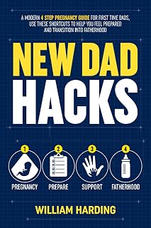 NEW DAD HACKS: A Modern 4 Step Pregnancy Guide For First Time Dads, Use These Shortcuts to Help You Feel Prepared and Transition Into Fatherhood (New Dad Hacks Book Series)