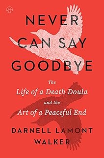 Never Can Say Goodbye: The Life of a Death Doula and the Art of a Peaceful End