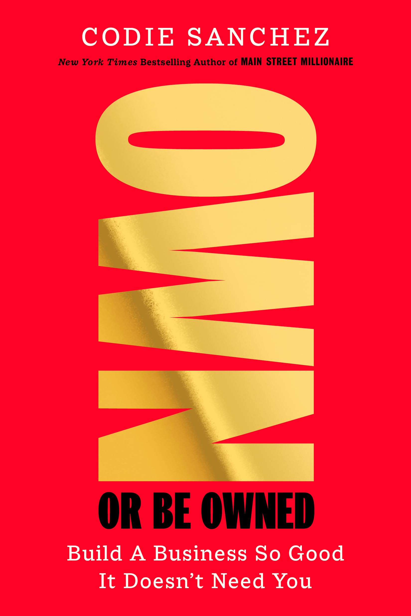 Own or Be Owned: Build a Business So Good It Doesn't Need You