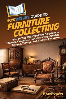 HowExpert Guide to Furniture Collecting: The 39-Day FURNITUREPRO System to Identify, Evaluate, and Collect High-Quality Antique, Vintage, and Modern Furniture