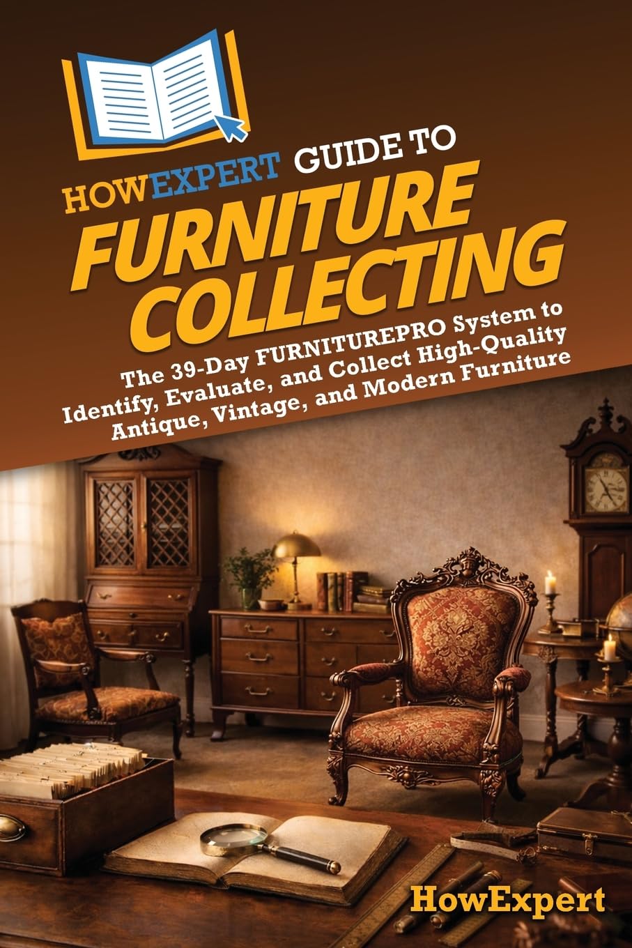 HowExpert Guide to Furniture Collecting: The 39-Day FURNITUREPRO System to Ident