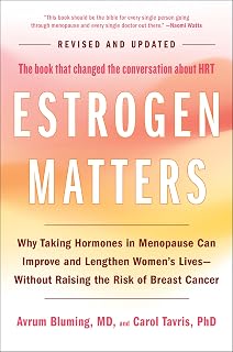Estrogen Matters: Why Taking Hormones in Menopause Can Improve and Lengthen Women's Lives -- Without Raising the Risk of Breast Cancer (2024 Revised and Updated Edition)