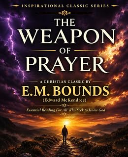 The Weapon of Prayer A Christian Classic by Edward McKendree (E. M.) Bounds