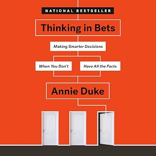 Thinking in Bets: Making Smarter Decisions When You Don't Have All the Facts