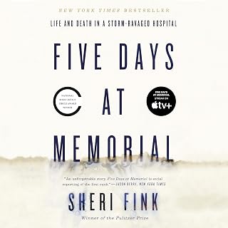 Five Days at Memorial: Life and Death in a Storm-Ravaged Hospital