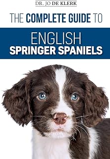 The Complete Guide to English Springer Spaniels: Learn the Basics of Training, Nutrition, Recall, Hunting, Grooming, Health Care and more