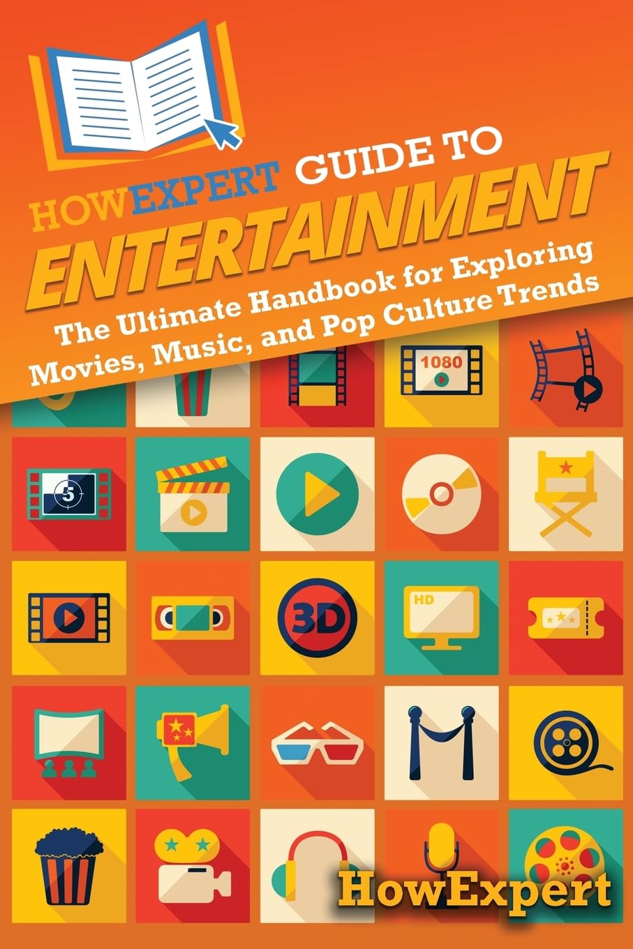 HowExpert Guide to Entertainment: The Ultimate Handbook for Exploring Movies, Mu
