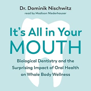 It's All in Your Mouth: Biological Dentistry and the Surprising Impact of Oral Health on Whole Body Wellness
