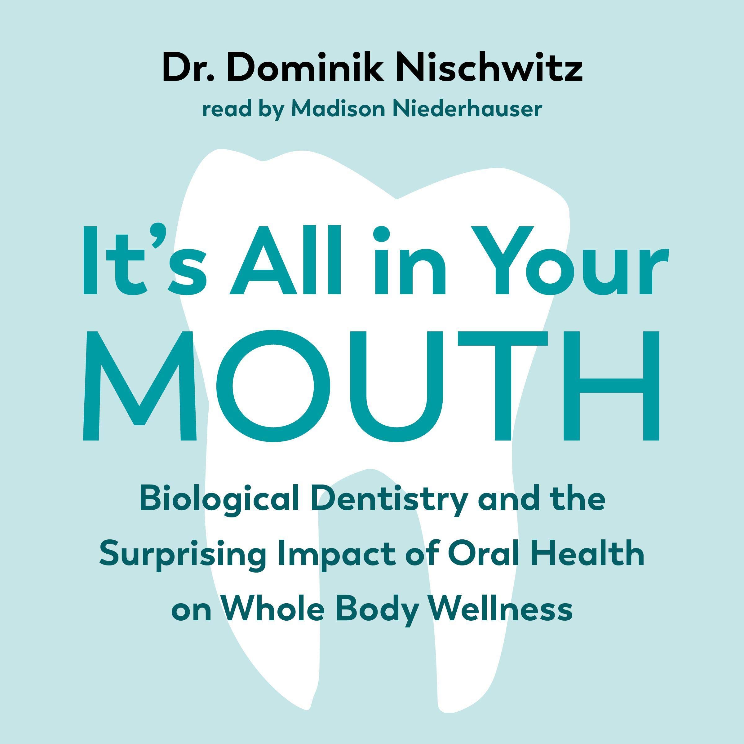 It's All in Your Mouth: Biological Dentistry and the Surprising Impact of Oral H