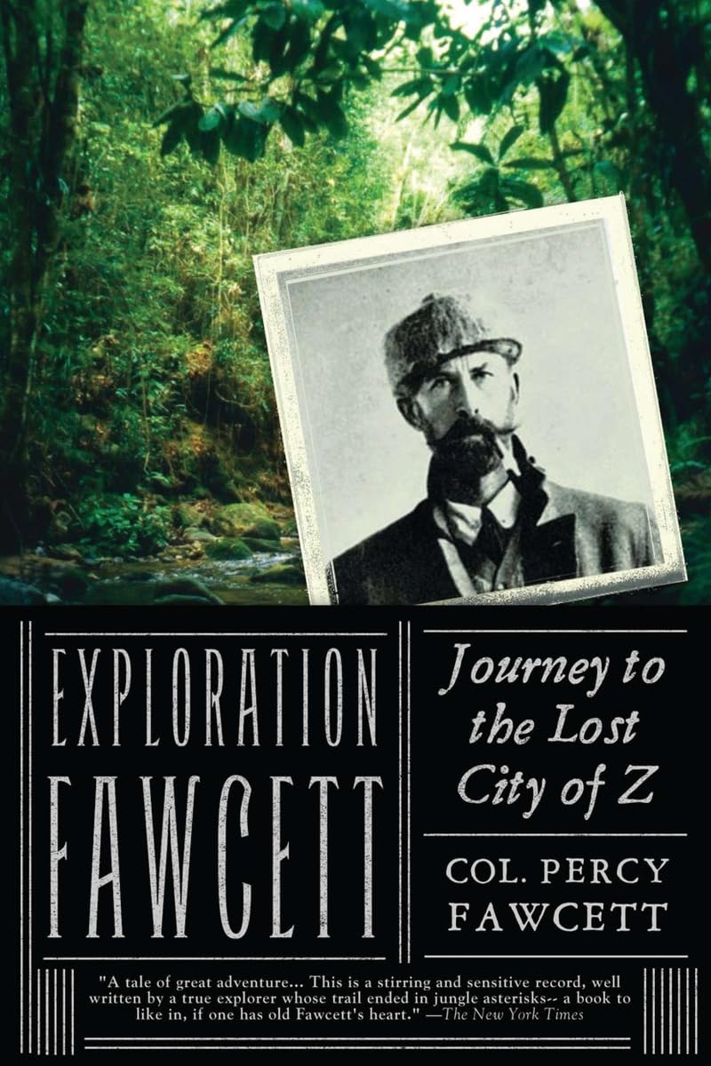 Exploration Fawcett: Explorer Percy Fawcett’s obsessive Amazon expeditions searc