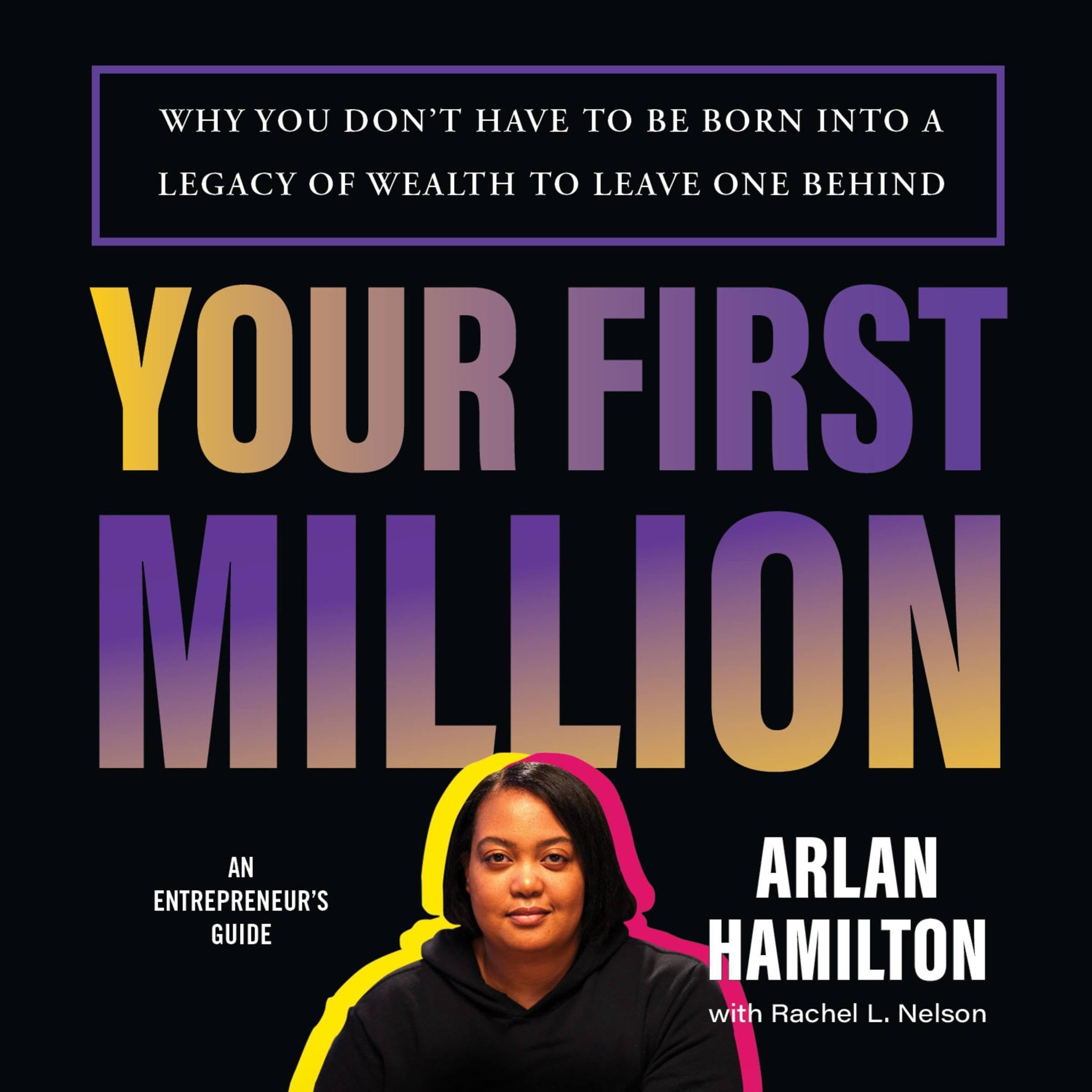 Your First Million: Why You Don't Have to Be Born into a Legacy of Wealth to Lea