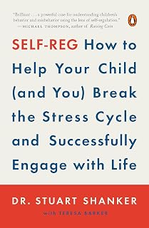 Self-Reg: How to Help Your Child (and You) Break the Stress Cycle and Successfully Engage with Life