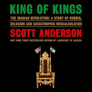 King of Kings: The Iranian Revolution: A Story of Hubris, Delusion and Catastrophic Miscalculation