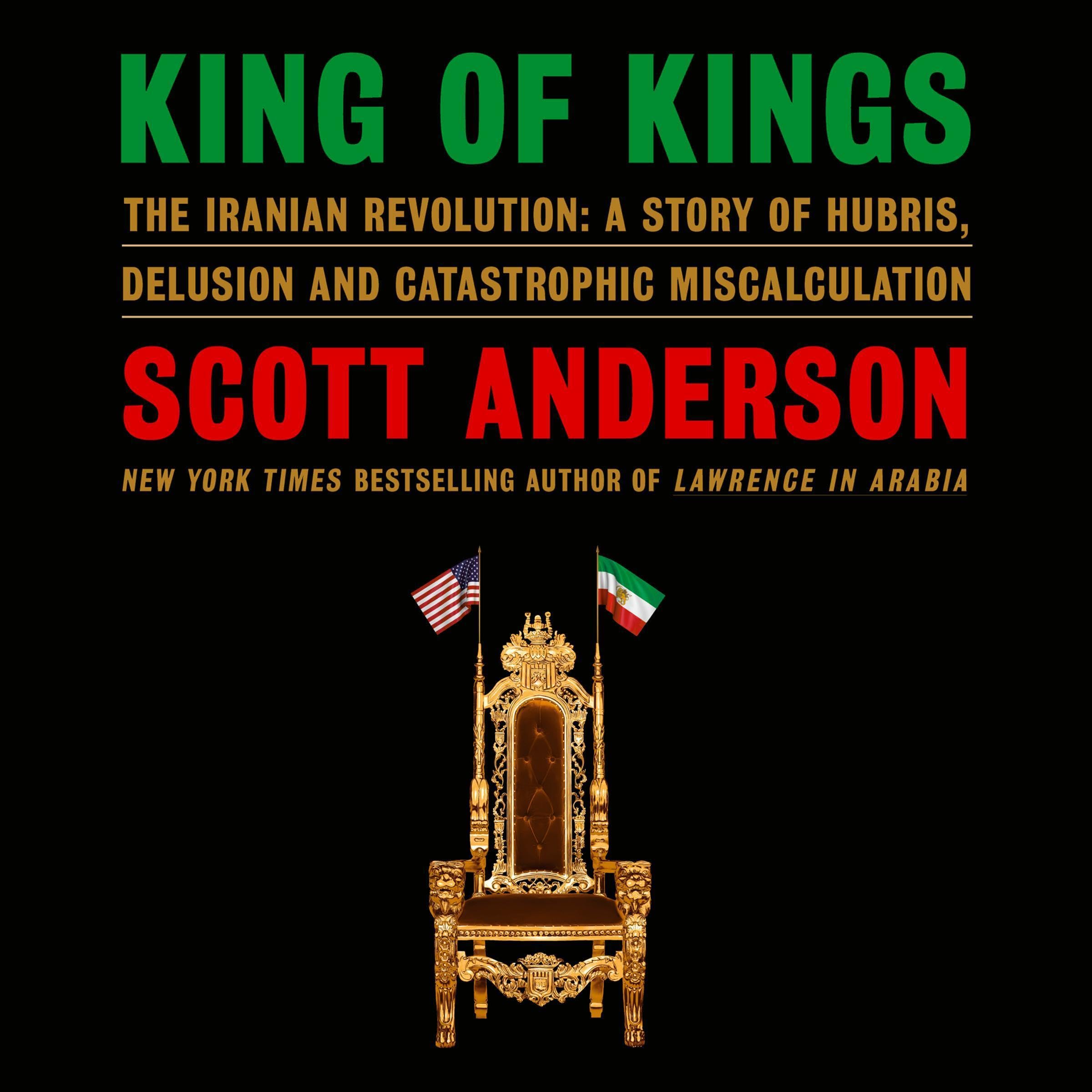King of Kings: The Iranian Revolution: A Story of Hubris, Delusion and Catastrop
