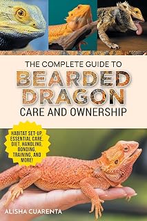 The Complete Guide to Bearded Dragon Care and Ownership: Habitat Set-Up, Essential Care Routines, Nutrition and Diet, Handling, Bonding, Training, and Successful Bearded Dragon Ownership