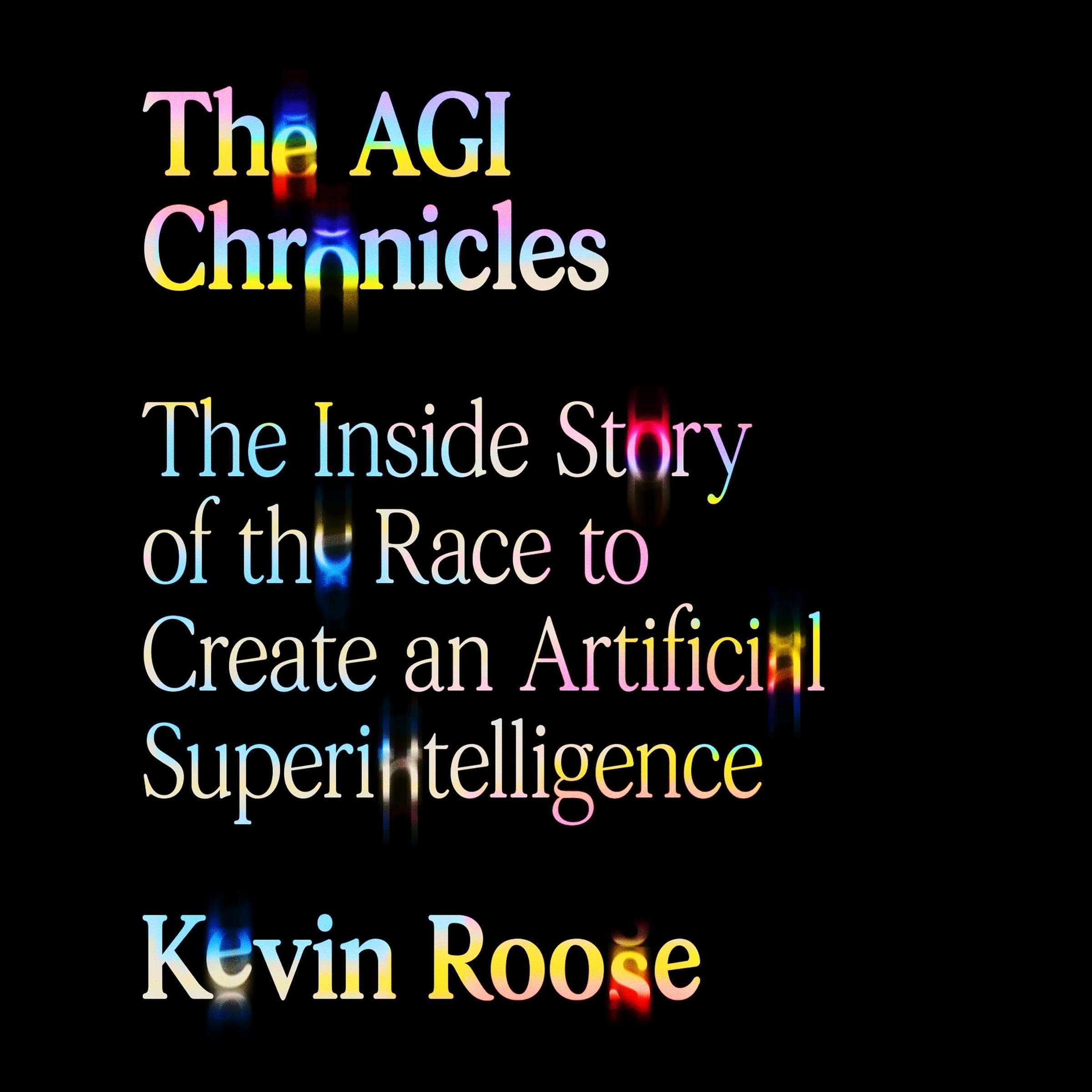 The AGI Chronicles: The Inside Story of the Race to Create an Artificial Superin