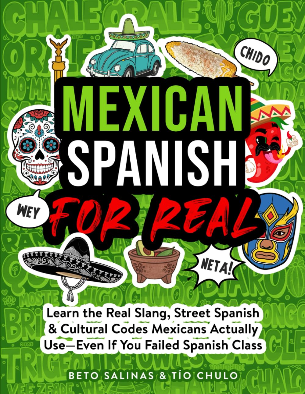 Mexican Spanish for Real: Learn the Real Slang, Street Spanish & Cultural Codes 