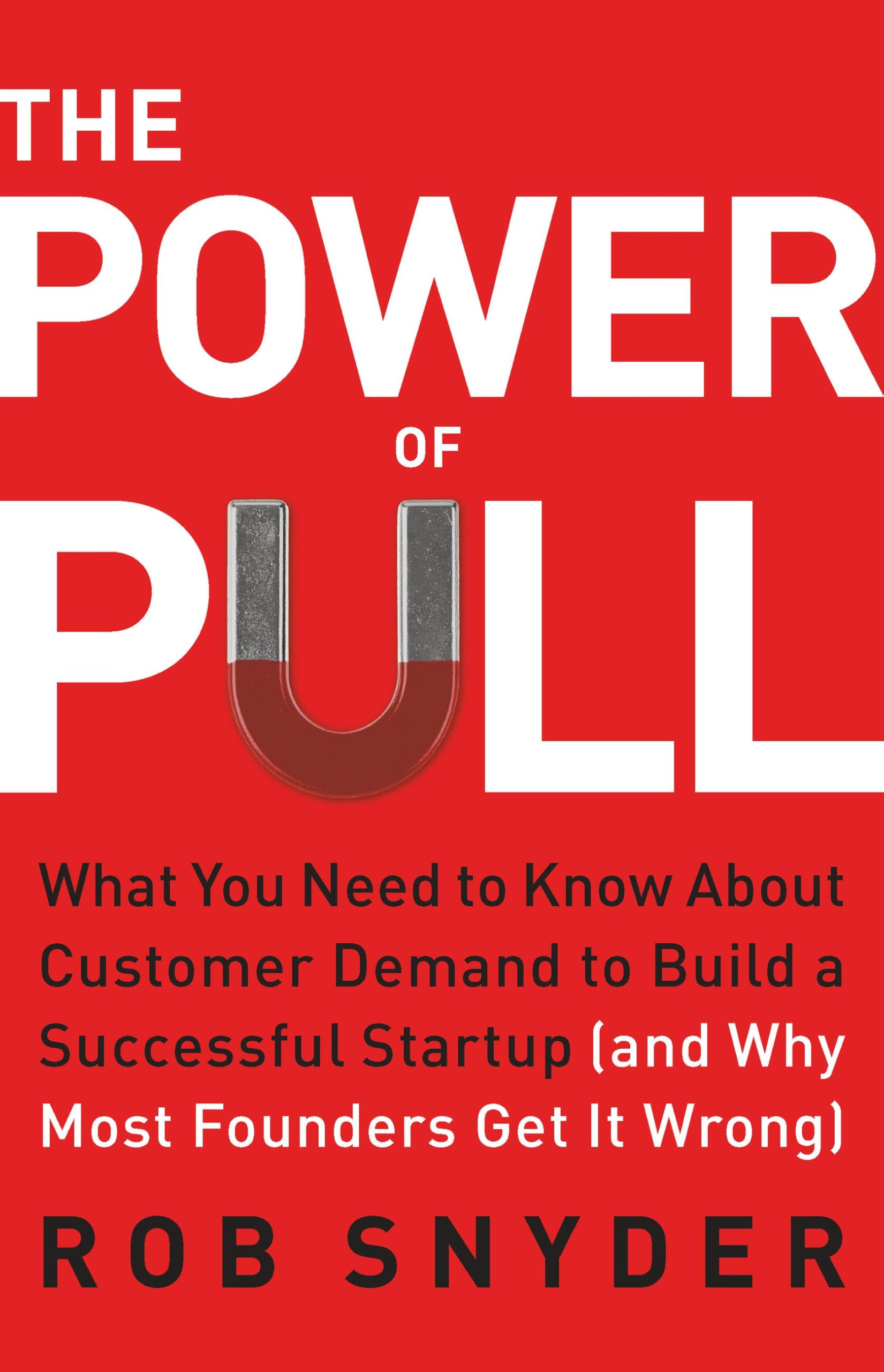 The Power of Pull: What You Need to Know About Customer Demand to Build a Succes