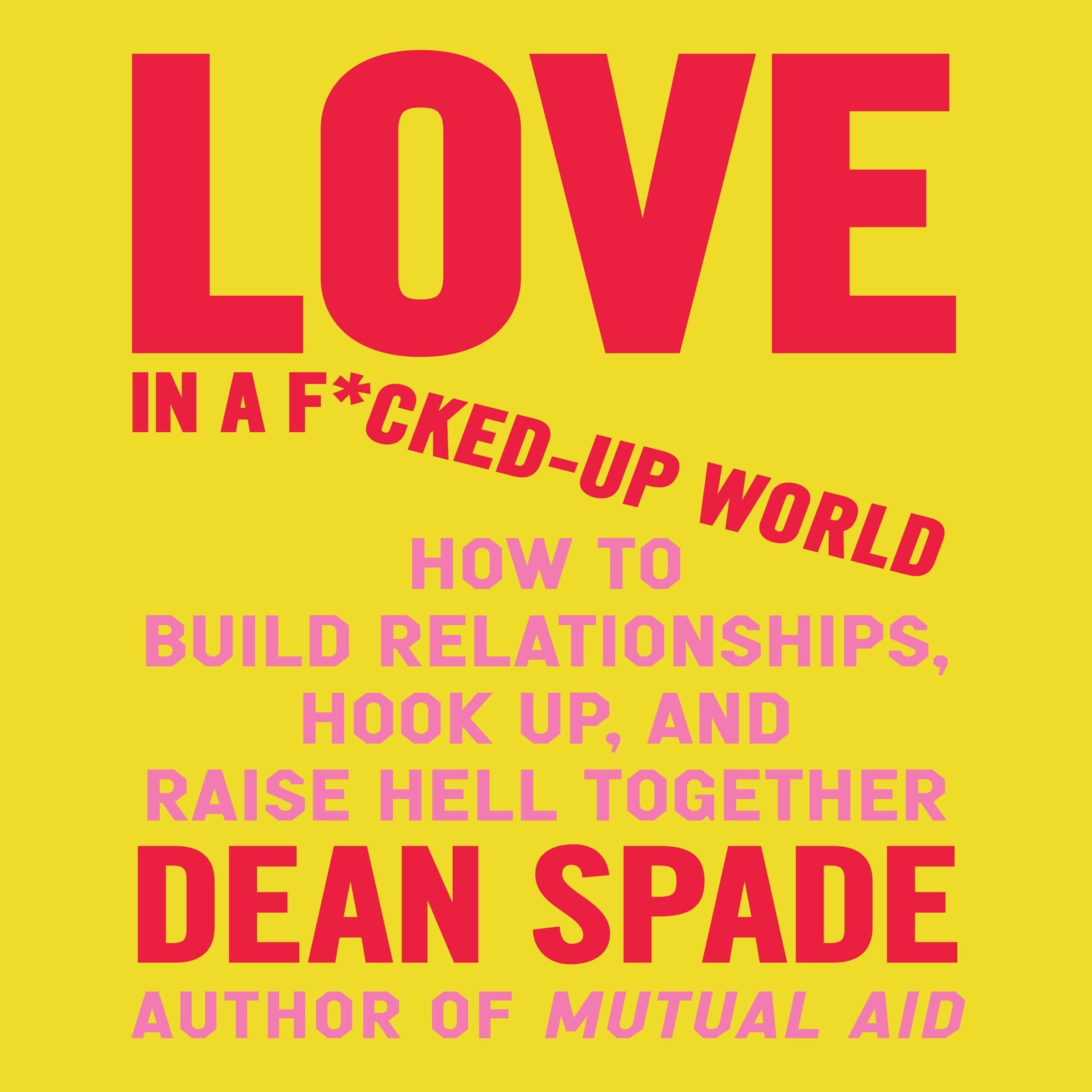 Love in a F*cked-Up World: How to Build Relationships, Hook Up, and Raise Hell, 