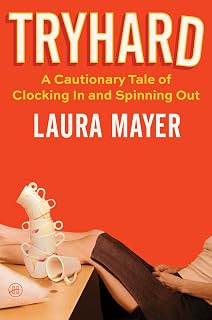 Tryhard: A Cautionary Tale of Clocking In and Spinning Out – A Memoir and Satire of Workplace Culture