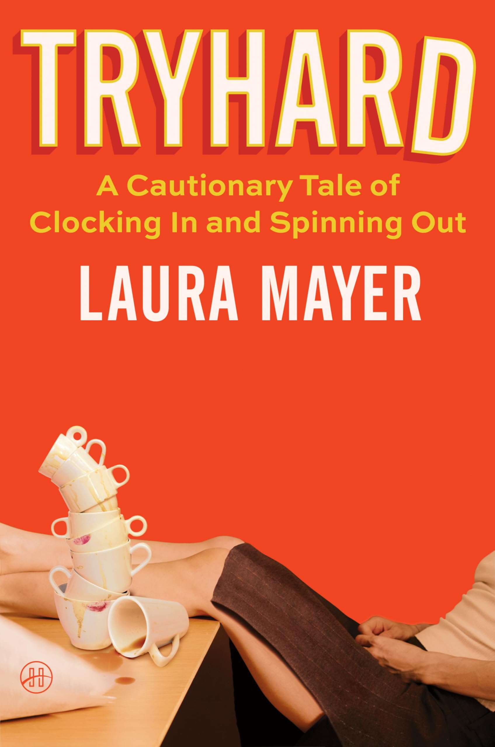 Tryhard: A Cautionary Tale of Clocking In and Spinning Out – A Memoir and Satire