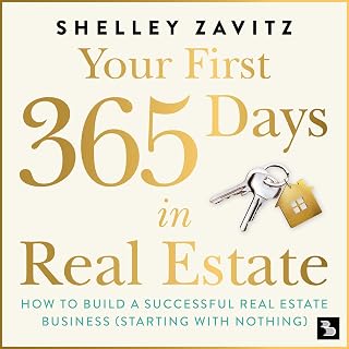 Your First 365 Days in Real Estate: How to Build a Successful Real Estate Business: Starting with Nothing
