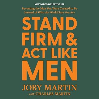 Stand Firm and Act Like Men: Becoming the Man You Were Created to Be Instead of Who the World Says You Are