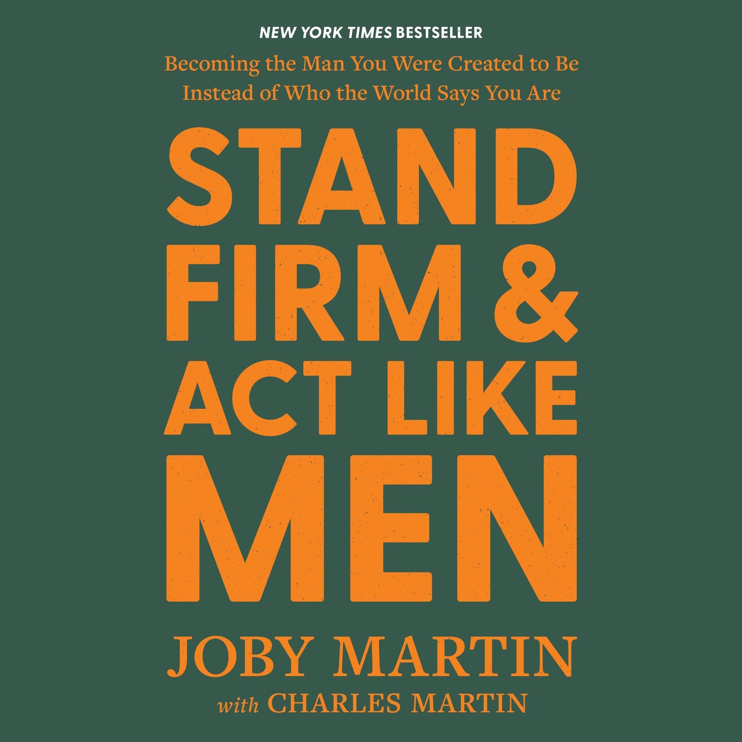 Stand Firm and Act Like Men: Becoming the Man You Were Created to Be Instead of 