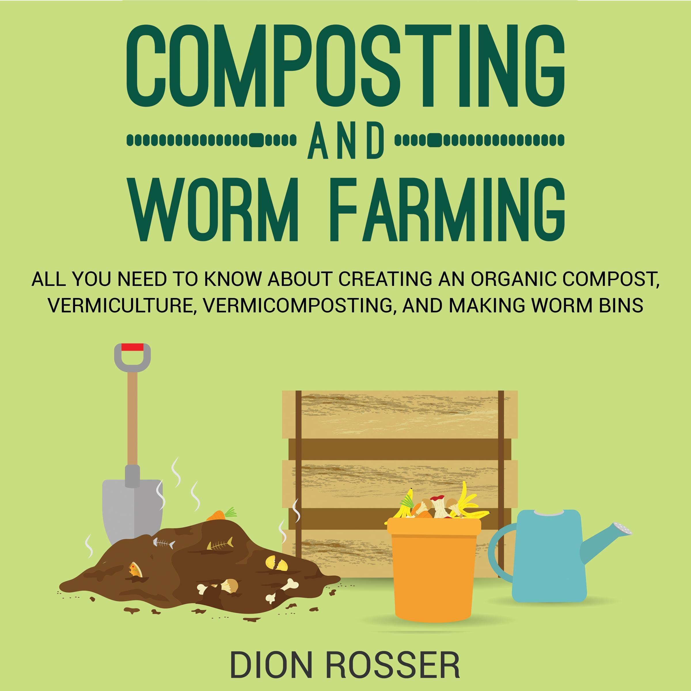 Composting and Worm Farming: All You Need to Know About Creating an Organic Comp