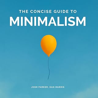 The Concise Guide to Minimalism: Remove the Noise in Your Life, Organize Your Surroundings and Live Happier by Becoming a Minimalist.