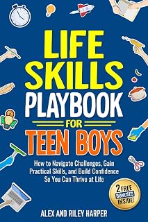 Life Skills Playbook for Teen Boys: How to Navigate Challenges, Gain Practical Skills, and Build Confidence So You Can Thrive at Life