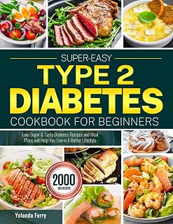 Super-Easy Type 2 Diabetes Cookbook for Beginners: Low-Sugar & Tasty Diabetes Recipes and Meal Plans will Help You Live in A Better Lifestyle