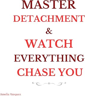 Master Detachment & Watch Everything Chase You: The Secret to Effortless Attraction, Abundance, and Inner Freedom