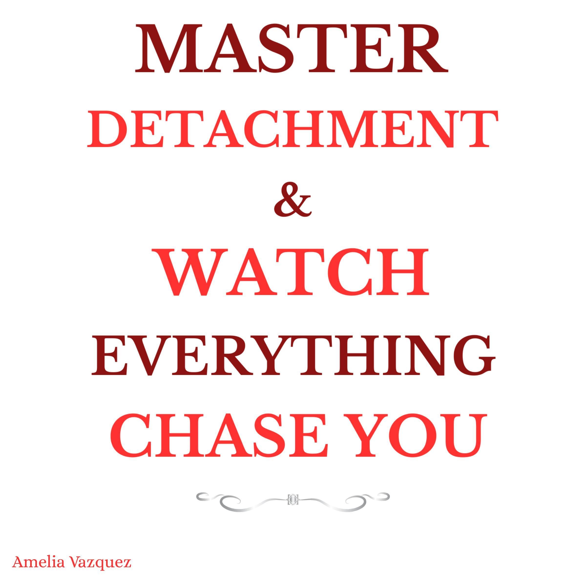 Master Detachment & Watch Everything Chase You: The Secret to Effortless Attract