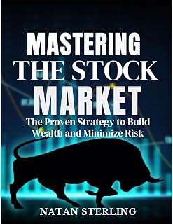 Mastering the Stock Market: The Proven Strategy to Build Wealth and Minimize Risk: A Step-by-Step Guide to Picking Profitable Stocks and Achieving Financial Freedom