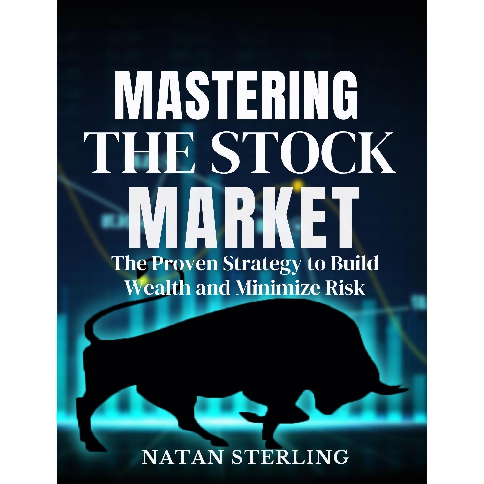 Mastering the Stock Market: The Proven Strategy to Build Wealth and Minimize Ris