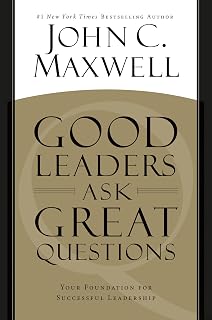 Good Leaders Ask Great Questions: Your Foundation for Successful Leadership