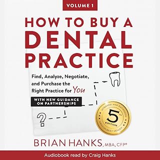 How to Buy a Dental Practice: Find, Analyze , Negotiate, and Purchase the Right Practice for You