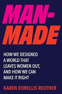 Man-Made: How We Designed a World That Leaves Women Out, and How We Can Make It Right