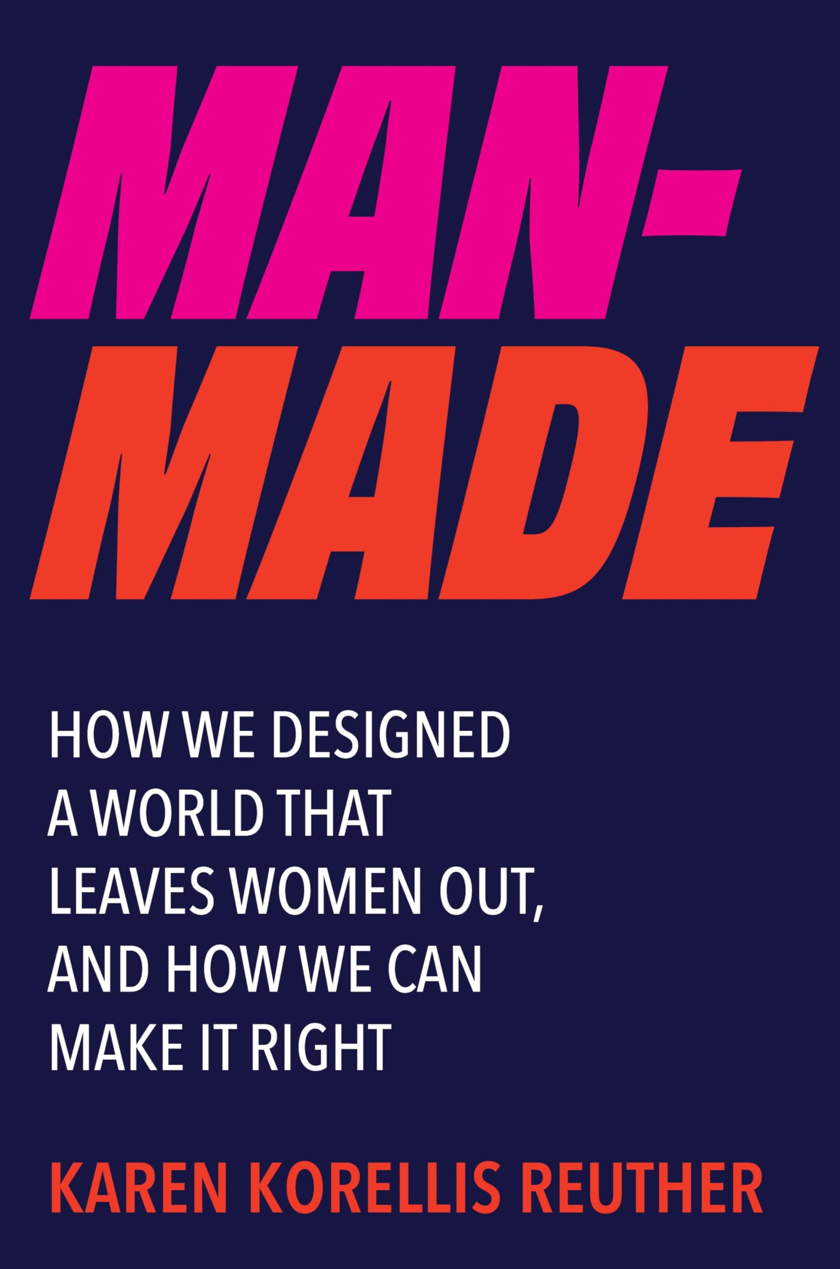 Man-Made: How We Designed a World That Leaves Women Out, and How We Can Make It 
