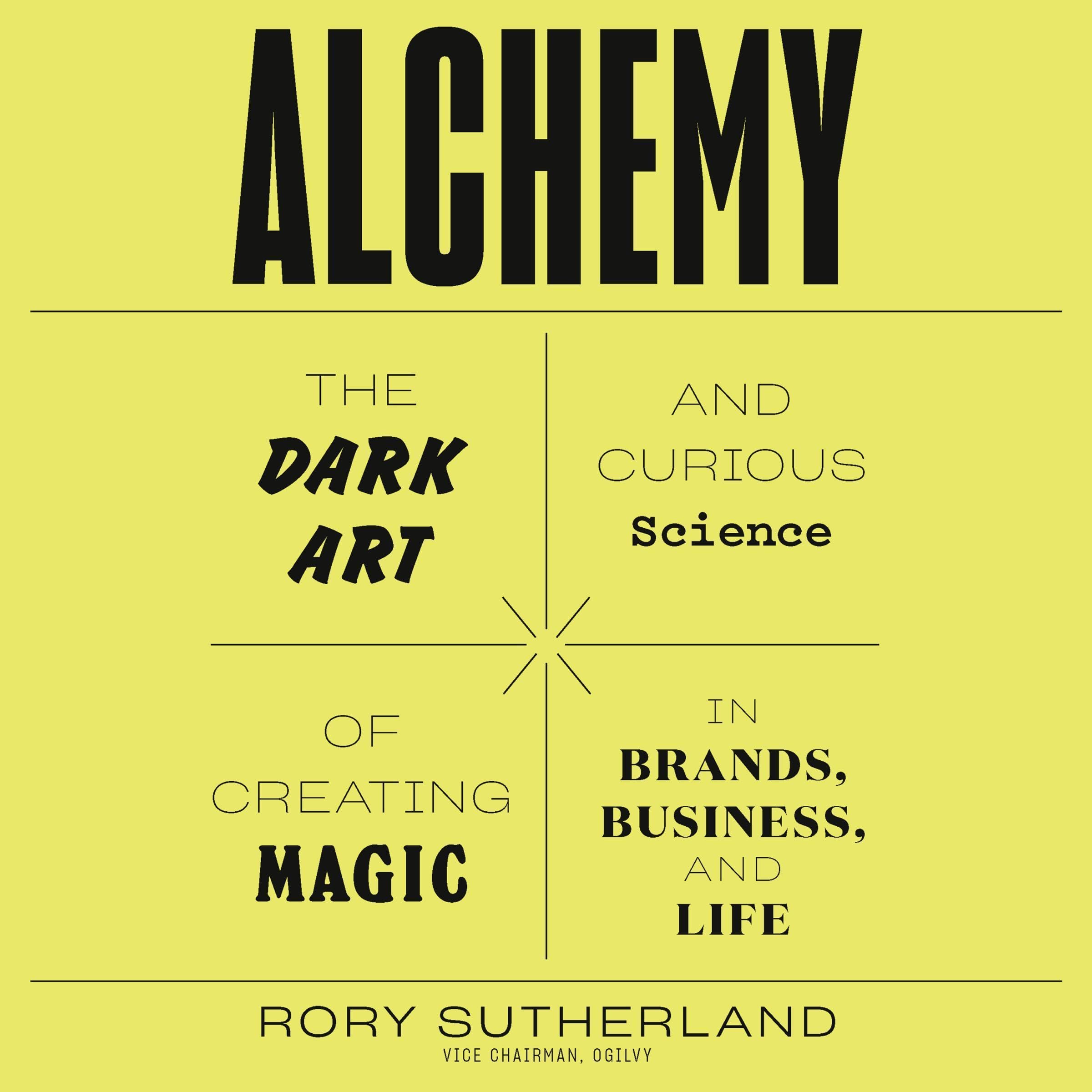 Alchemy: The Dark Art and Curious Science of Creating Magic in Brands, Business,