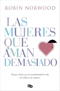 Las mujeres que aman demasiado: El best seller que ha ayudado a millones de mujeres