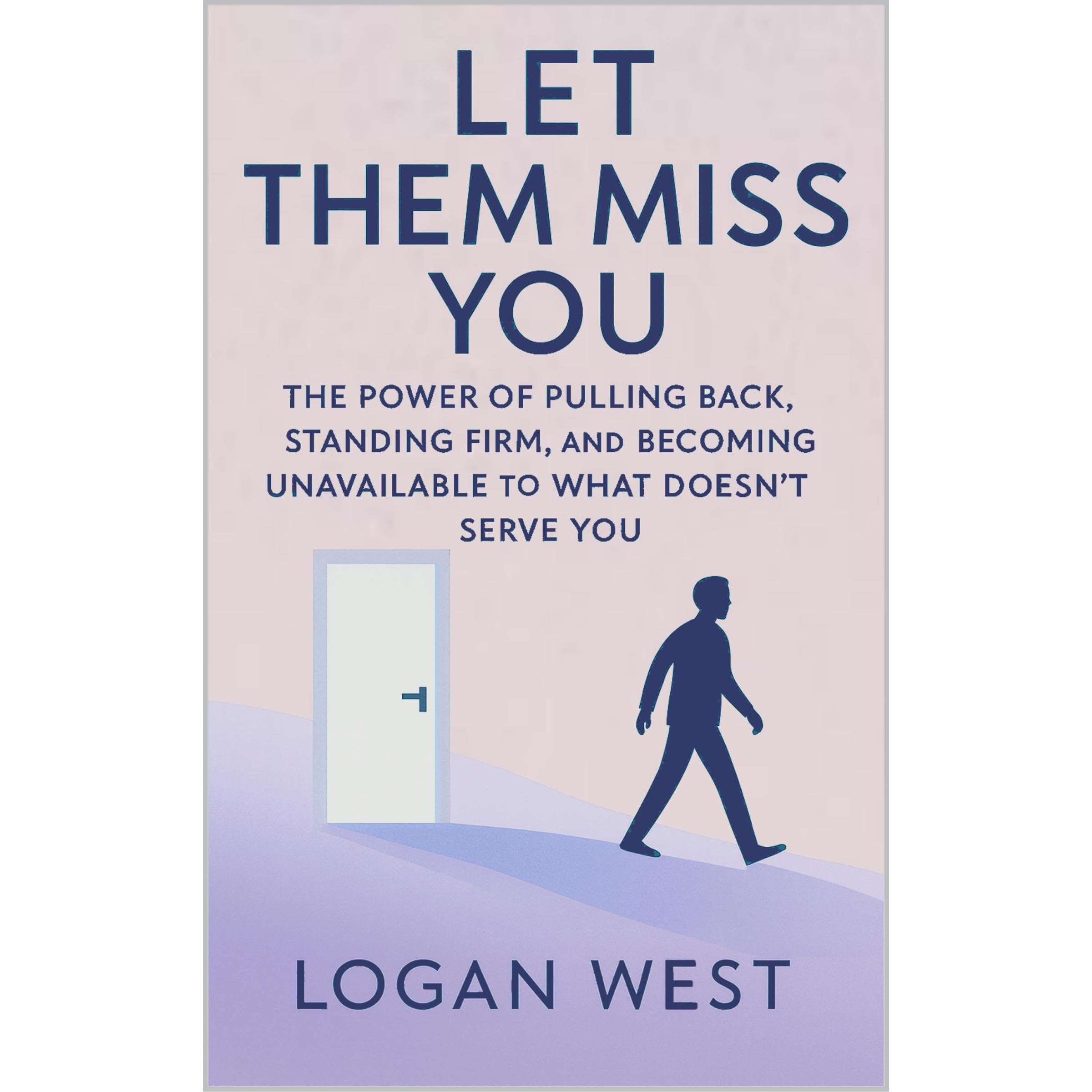 Let Them Miss You: The Power of Pulling Back, Standing Firm, and Becoming Unavai