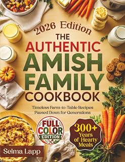 The Authentic Amish Family Cookbook: Timeless Farm-to-Table Recipes Passed Down for Generations – 300+ Years of Hearty Meals, Fresh Bakes & Traditional Comforts for Your Family Table