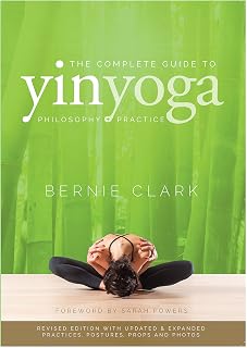 The Complete Guide to Yin Yoga: The Philosophy and Practice of Yin Yoga