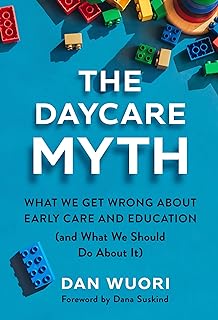 The Daycare Myth: What We Get Wrong About Early Care and Education (and What We Should Do About It)