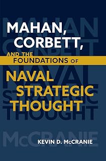 Mahan, Corbett, and the Foundations of Naval Strategic Thought (Studies in Naval History and Sea Power)