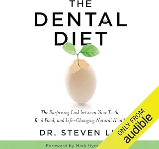 The Dental Diet: The Surprising Link Between Your Teeth, Real Food, and Life-Changing Natural Health