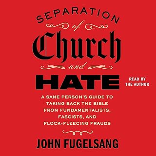 Separation of Church and Hate: A Sane Person's Guide to Taking Back the Bible from Fundamentalists, Fascists, and Flock-Fleecing Frauds