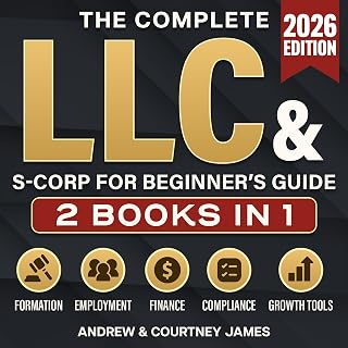 The Complete LLC & S-Corp Beginner's Guide: [2 Books in 1]: The Easy Way to Create & Manage Your Limited Liability Company or S Corporation So You Can Focus on What Matters Most (Start a Business)